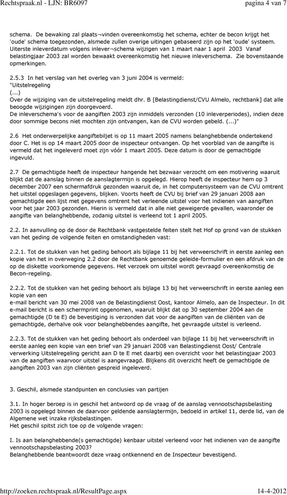 Uiterste inleverdatum volgens inlever schema wijzigen van 1 maart naar 1 april 2003 Vanaf belastingjaar 2003 zal worden bewaakt overeenkomstig het nieuwe inleverschema. Zie bovenstaande opmerkingen.