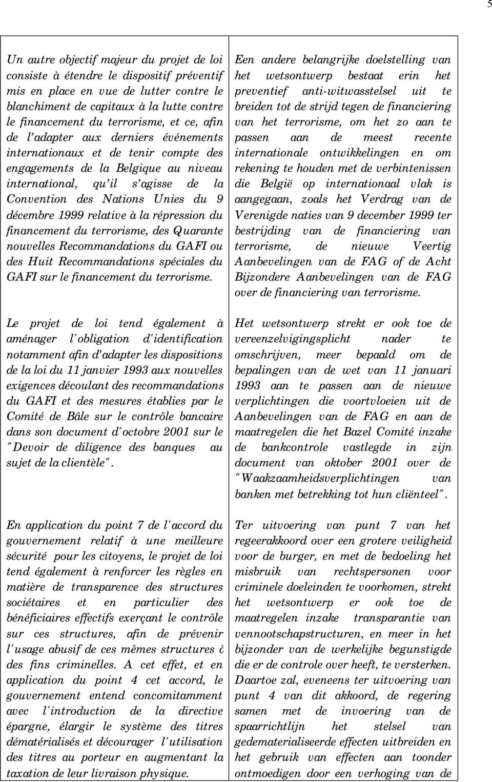 décembre 1999 relative à la répression du financement du terrorisme, des Quarante nouvelles Recommandations du GAFI ou des Huit Recommandations spéciales du GAFI sur le financement du terrorisme.