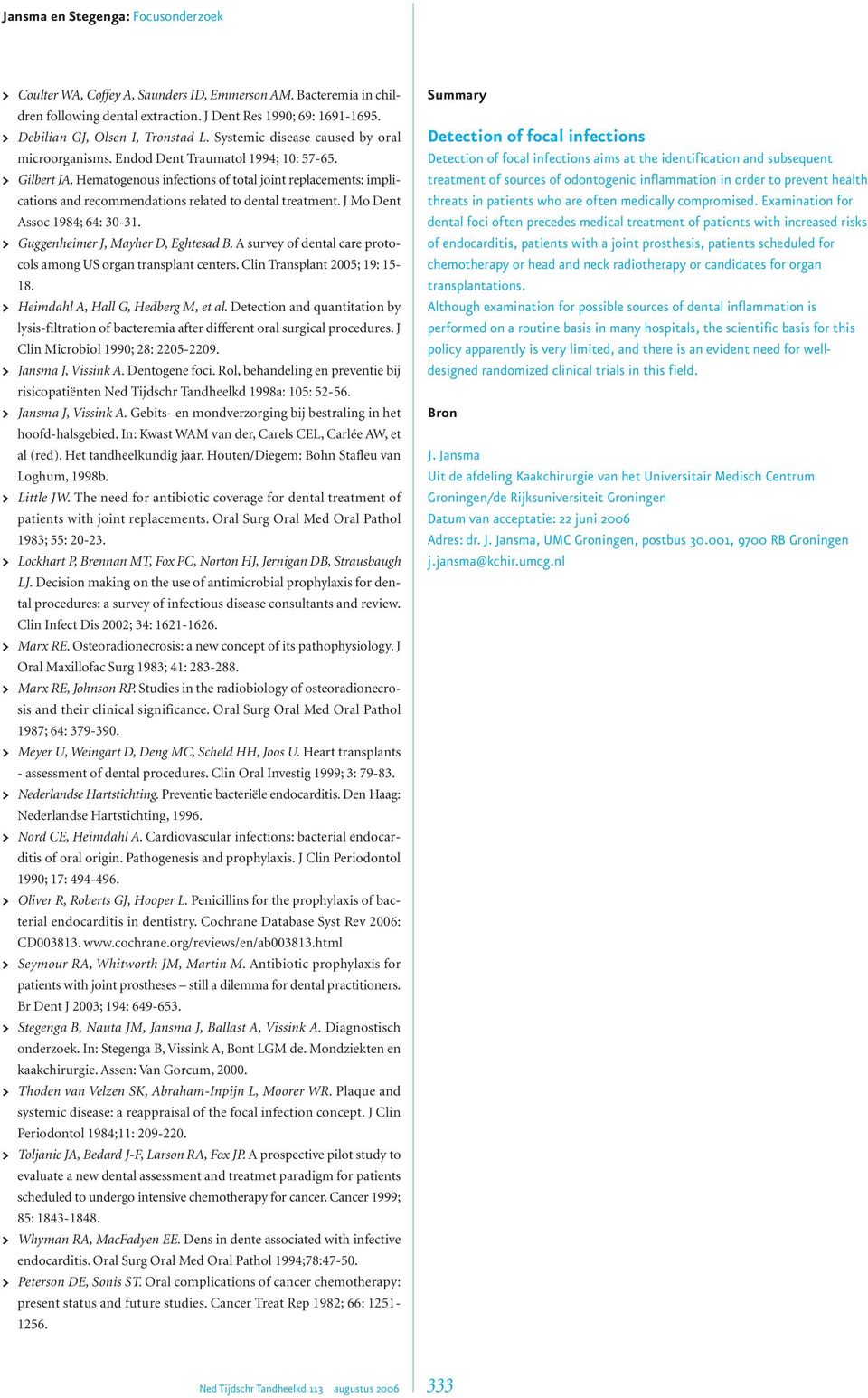 Hematogenous infections of total joint replacements: implications and recommendations related to dental treatment. J Mo Dent Assoc 1984; 64: 30-31. > Guggenheimer J, Mayher D, Eghtesad B.