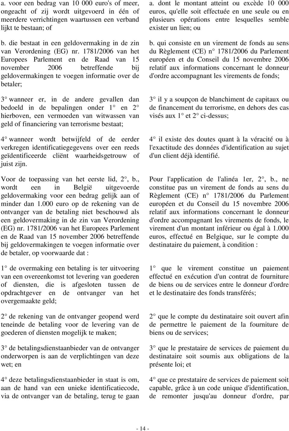 1781/2006 van het Europees Parlement en de Raad van 15 november 2006 betreffende bij geldovermakingen te voegen informatie over de betaler; 3 wanneer er, in de andere gevallen dan bedoeld in de