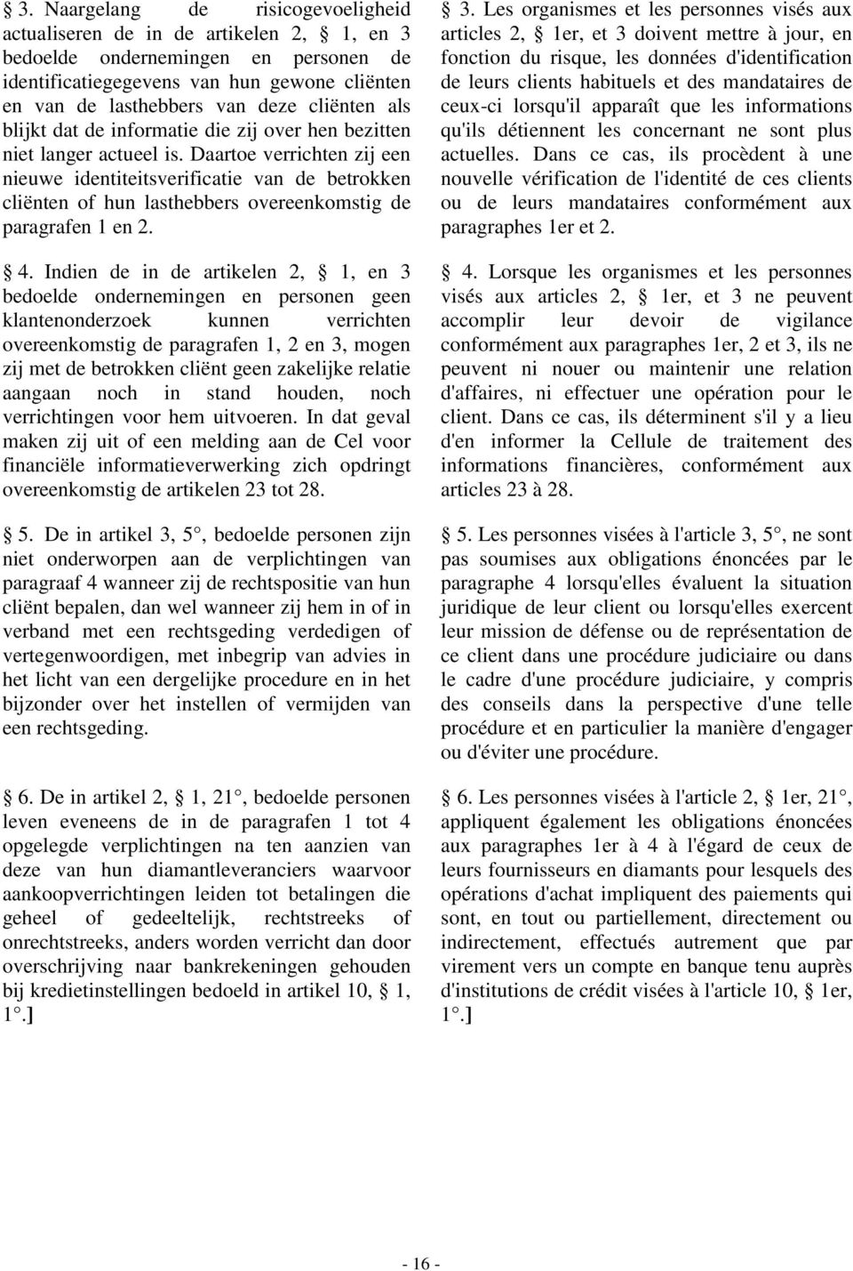 Daartoe verrichten zij een nieuwe identiteitsverificatie van de betrokken cliënten of hun lasthebbers overeenkomstig de paragrafen 1 en 2. 4.
