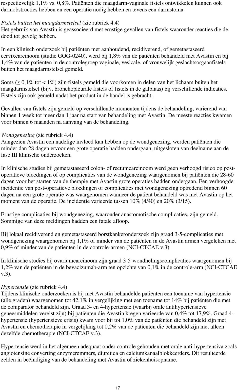 In een klinisch onderzoek bij patiënten met aanhoudend, recidiverend, of gemetastaseerd cervixcarcinoom (studie GOG-0240), werd bij 1,8% van de patiënten behandeld met Avastin en bij 1,4% van de