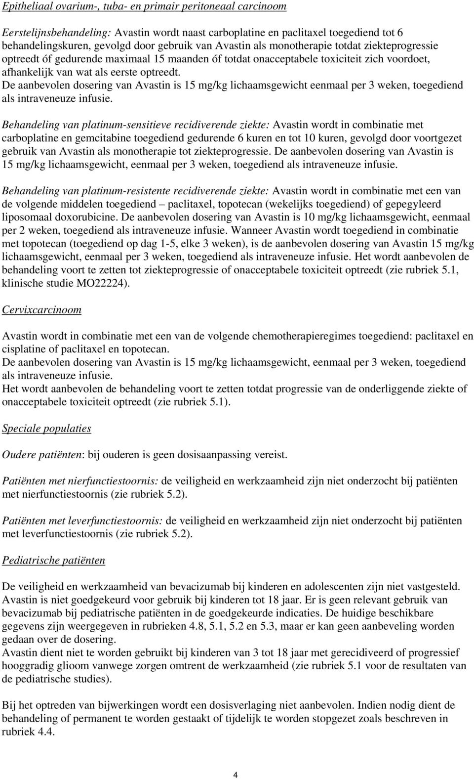 De aanbevolen dosering van Avastin is 15 mg/kg lichaamsgewicht eenmaal per 3 weken, toegediend als intraveneuze infusie.