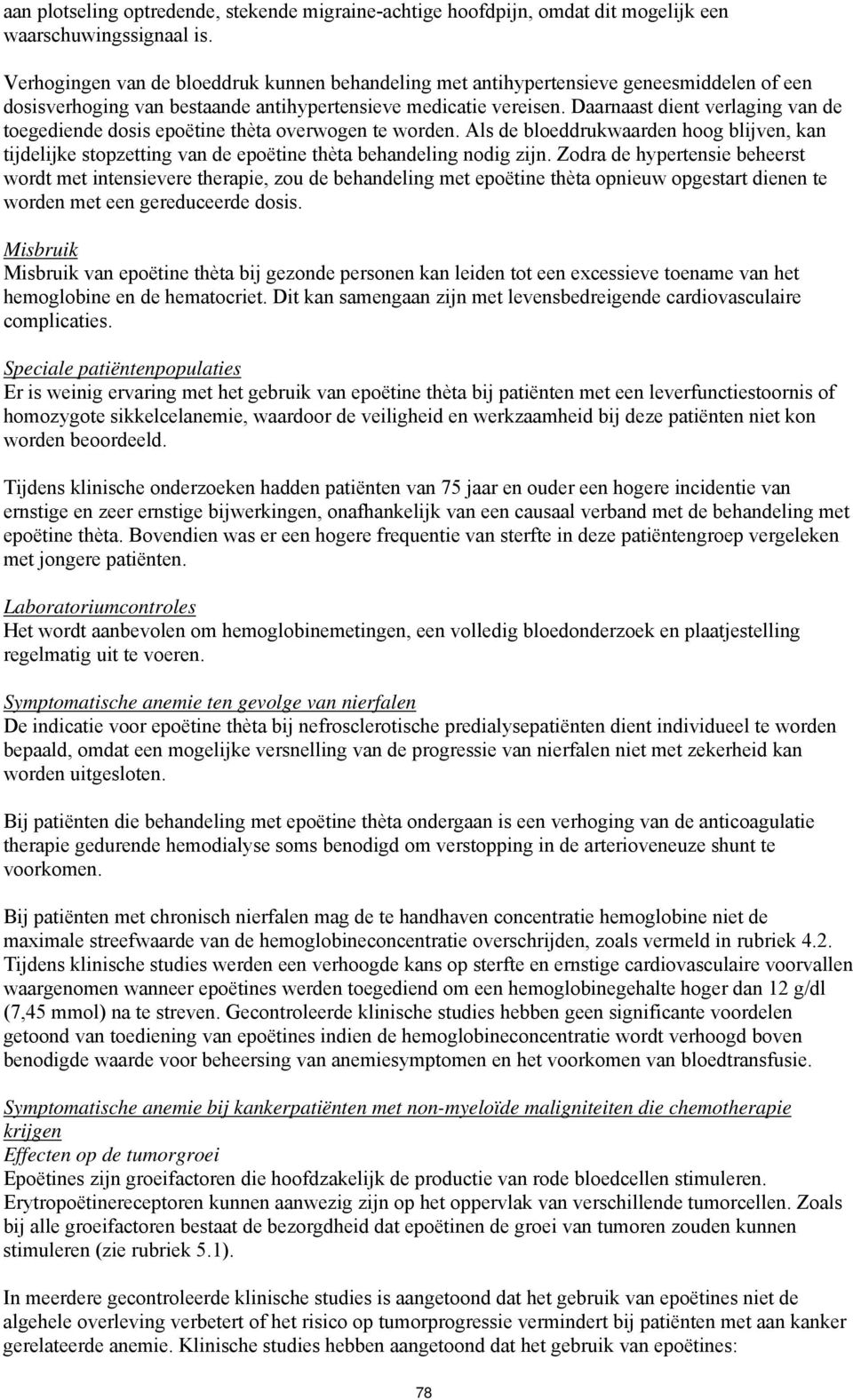 Daarnaast dient verlaging van de toegediende dosis epoëtine thèta overwogen te worden. Als de bloeddrukwaarden hoog blijven, kan tijdelijke stopzetting van de epoëtine thèta behandeling nodig zijn.