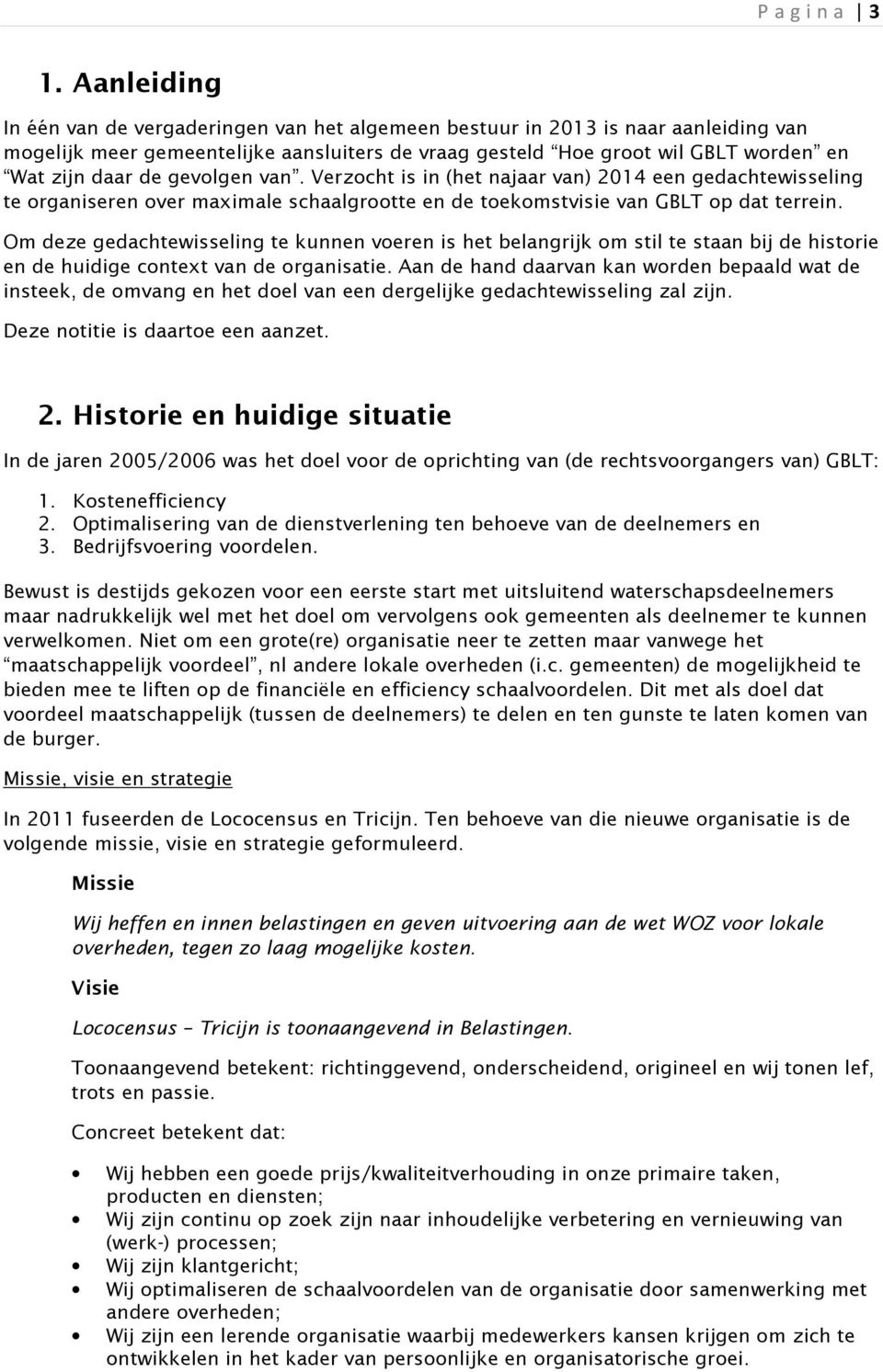 gevolgen van. Verzocht is in (het najaar van) 2014 een gedachtewisseling te organiseren over maximale schaalgrootte en de toekomstvisie van GBLT op dat terrein.