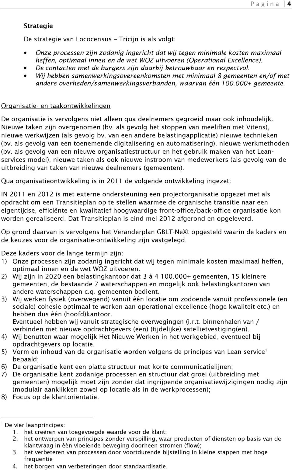 Wij hebben samenwerkingsovereenkomsten met minimaal 8 gemeenten en/of met andere overheden/samenwerkingsverbanden, waarvan één 100.000+ gemeente.