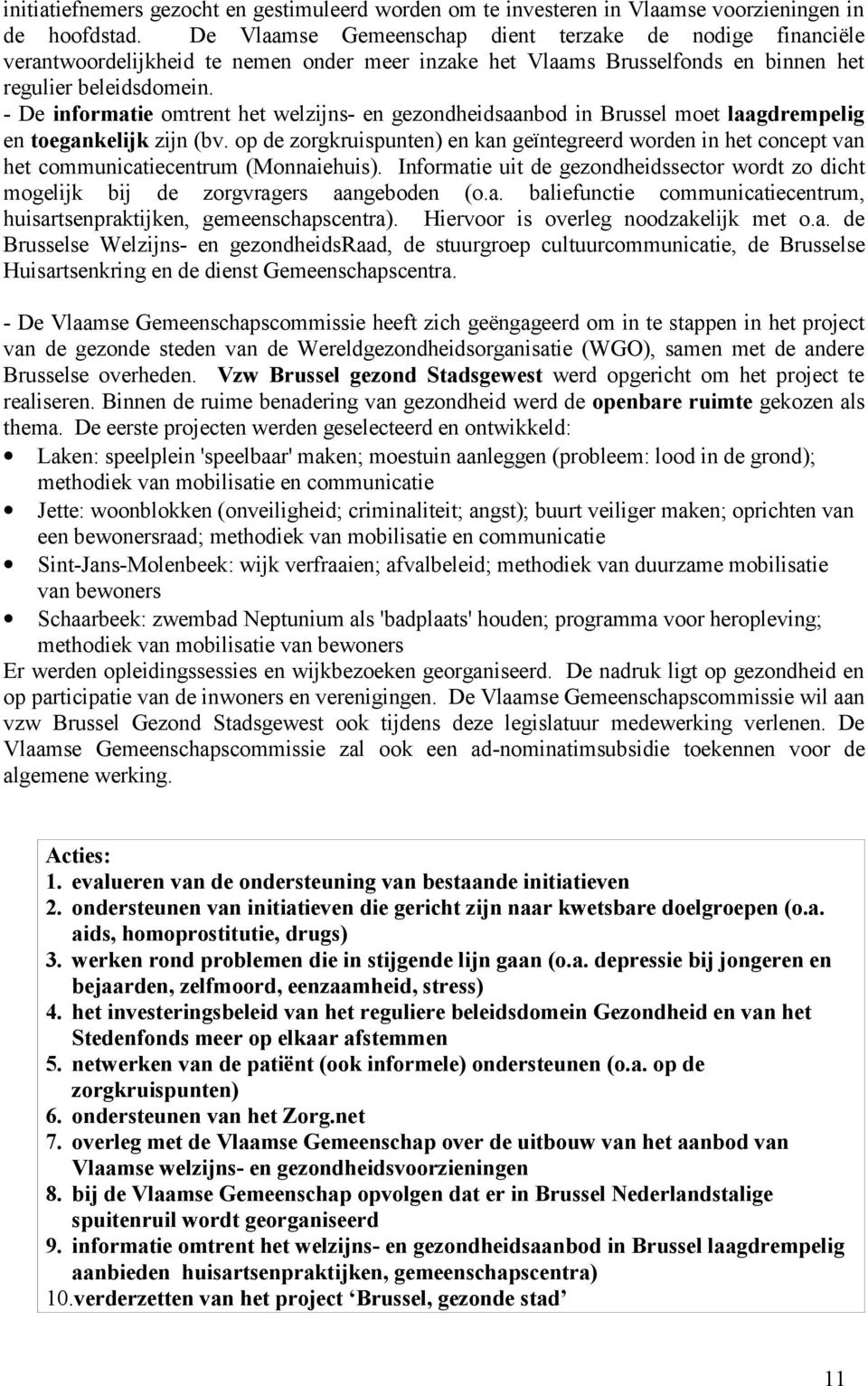 - De informatie omtrent het welzijns- en gezondheidsaanbod in Brussel moet laagdrempelig en toegankelijk zijn (bv.