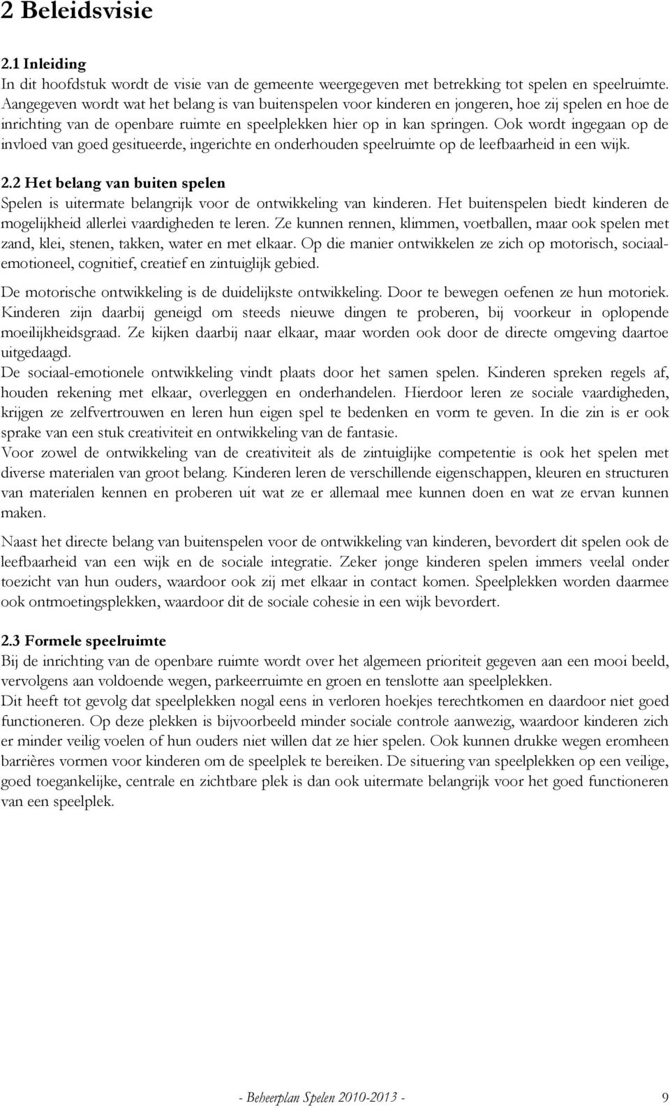 Ook wordt ingegaan op de invloed van goed gesitueerde, ingerichte en onderhouden speelruimte op de leefbaarheid in een wijk. 2.