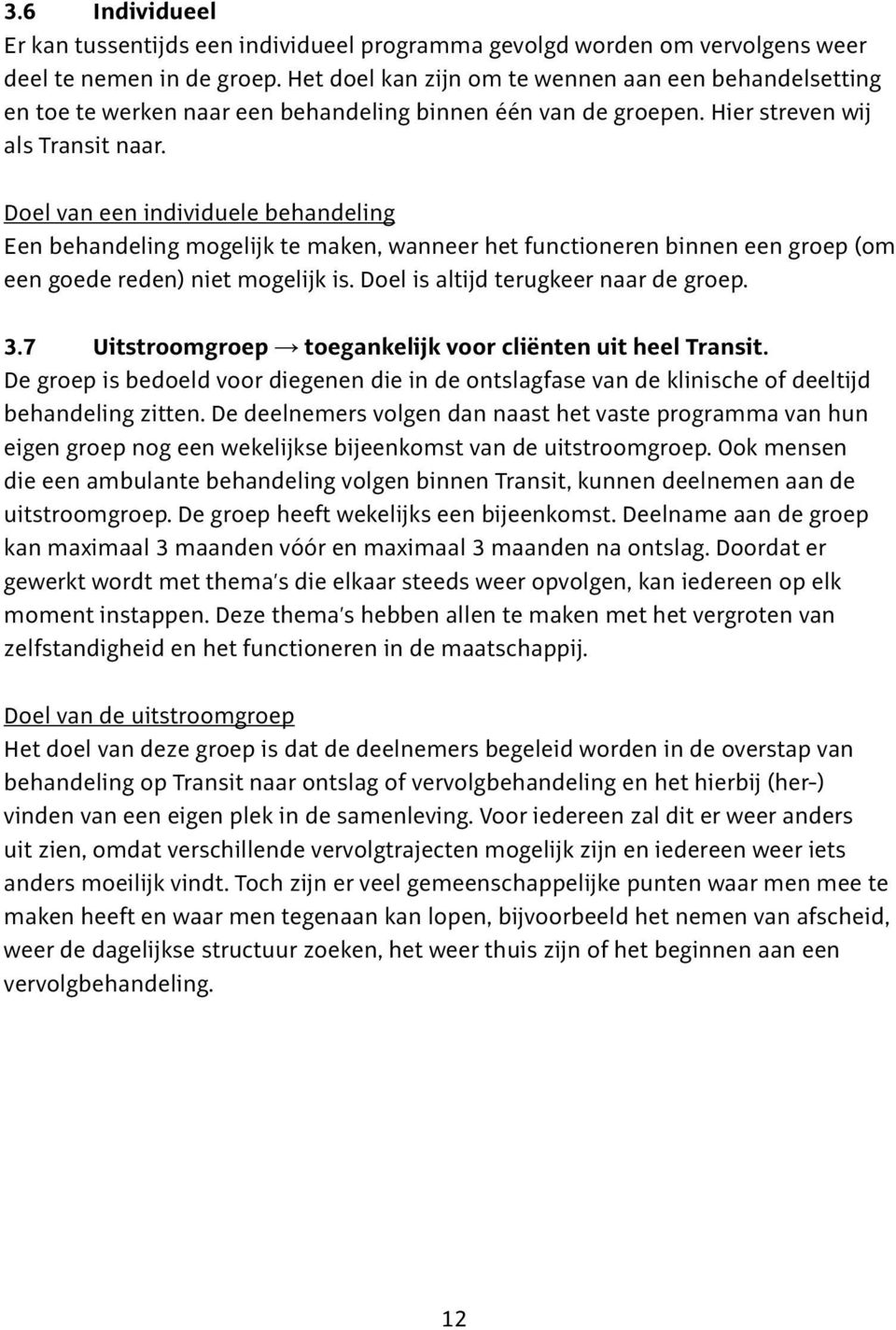 Doel van een individuele behandeling Een behandeling mogelijk te maken, wanneer het functioneren binnen een groep (om een goede reden) niet mogelijk is. Doel is altijd terugkeer naar de groep. 3.