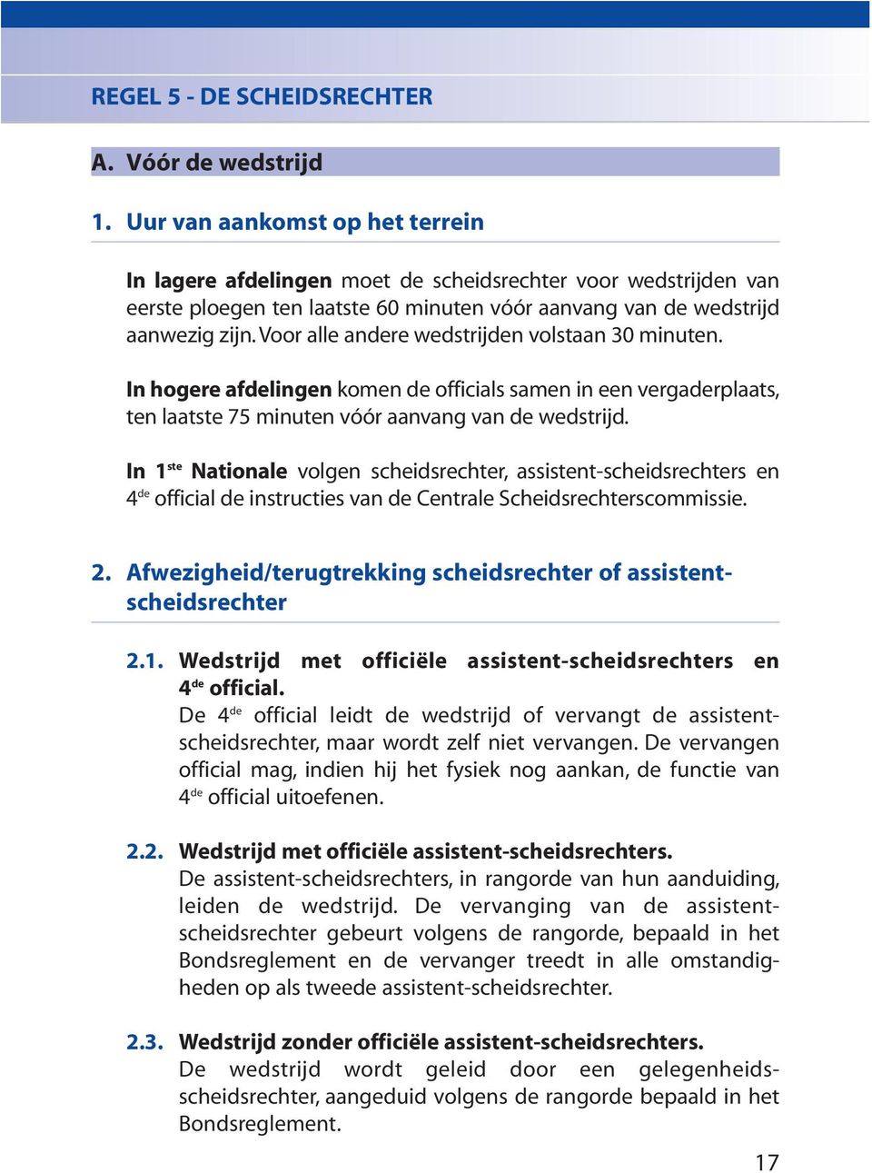 Voor alle andere wedstrijden volstaan 30 minuten. In hogere afdelingen komen de officials samen in een vergader plaats, ten laatste 75 minuten vóór aanvang van de wedstrijd.