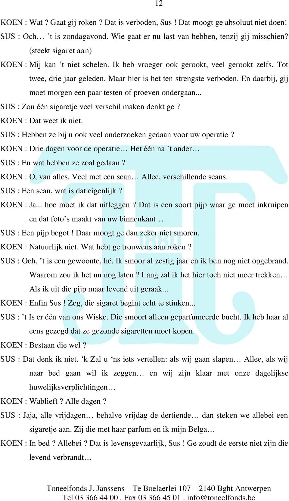 En daarbij, gij moet morgen een paar testen of proeven ondergaan... SUS : Zou één sigaretje veel verschil maken denkt ge? KOEN : Dat weet ik niet.