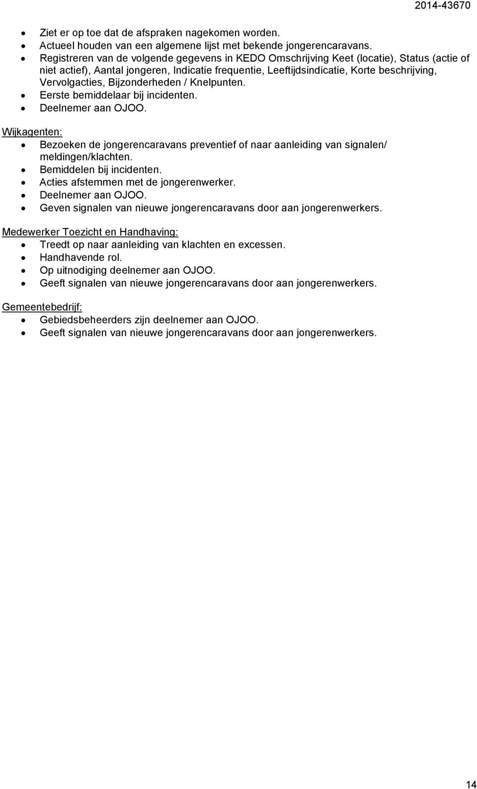 Bijzonderheden / Knelpunten. Eerste bemiddelaar bij incidenten. Deelnemer aan OJOO. Wijkagenten: Bezoeken de jongerencaravans preventief of naar aanleiding van signalen/ meldingen/klachten.