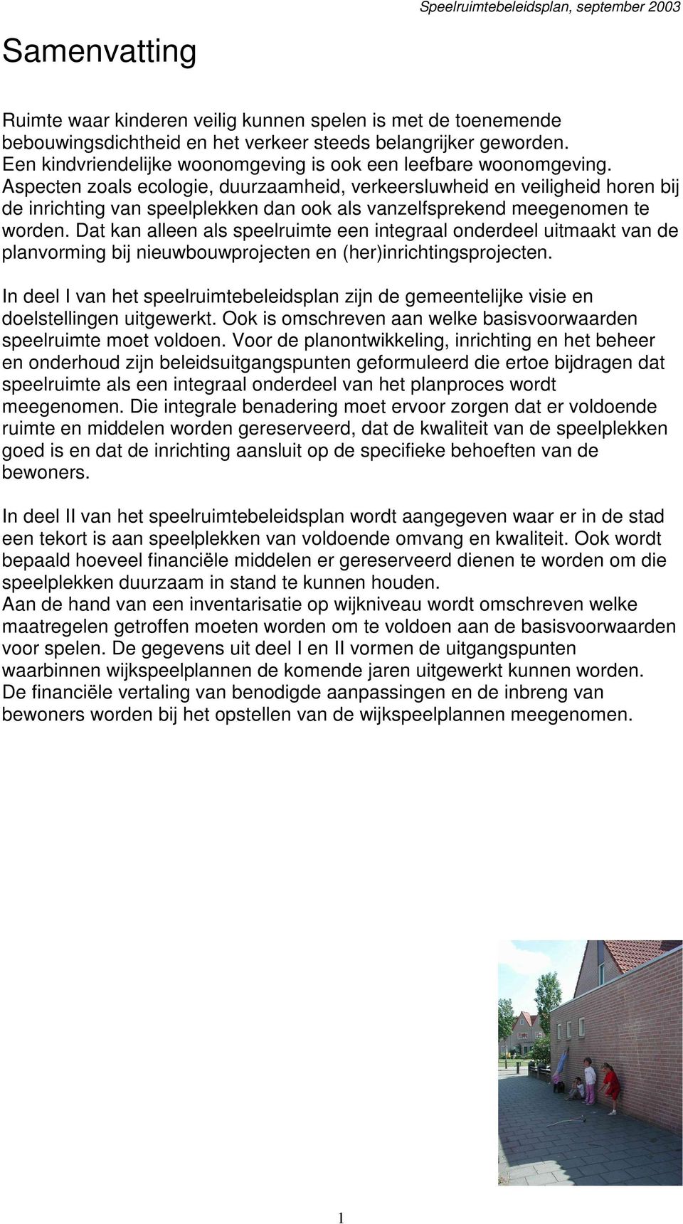 Aspecten zoals ecologie, duurzaamheid, verkeersluwheid en veiligheid horen bij de inrichting van speelplekken dan ook als vanzelfsprekend meegenomen te worden.