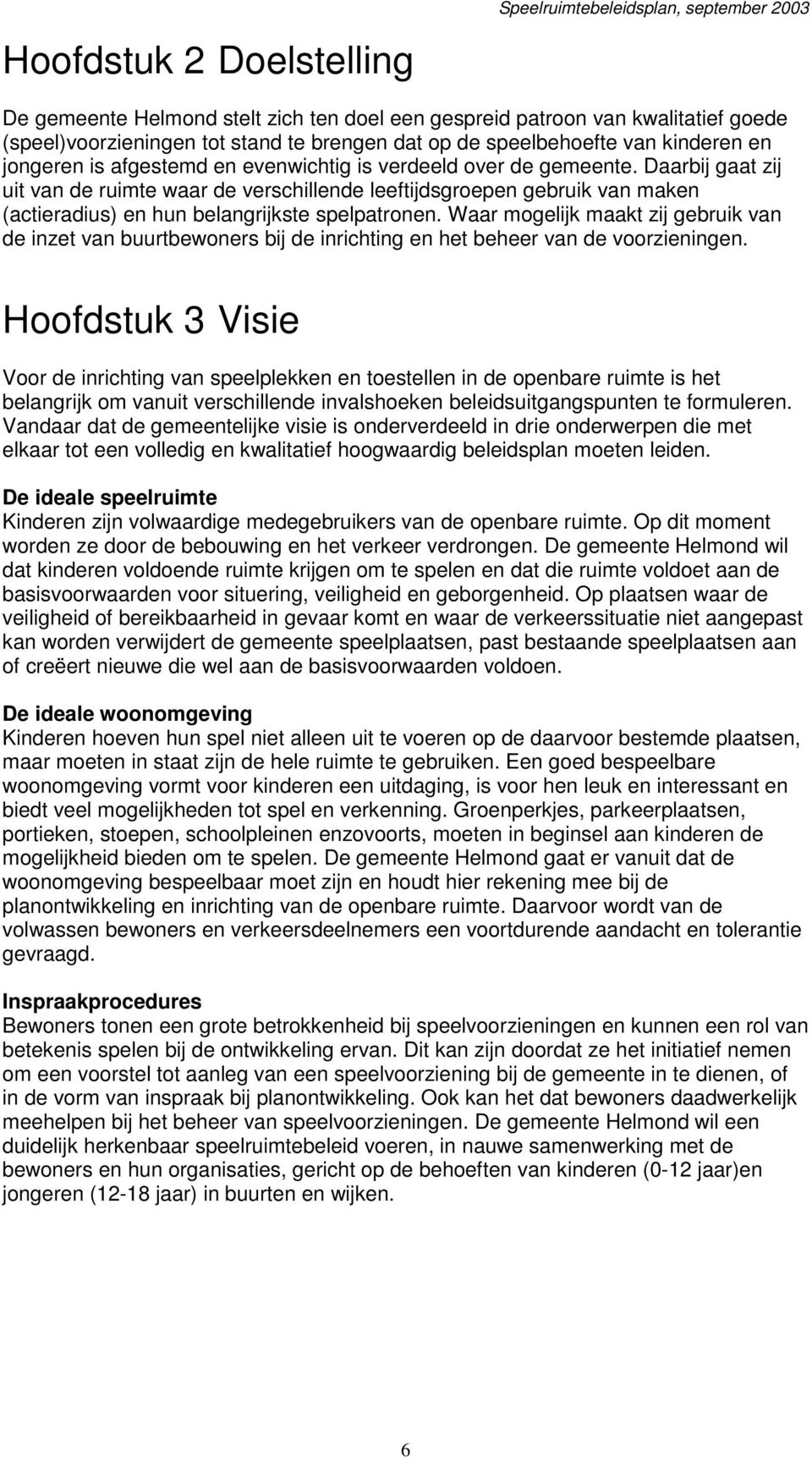 Daarbij gaat zij uit van de ruimte waar de verschillende leeftijdsgroepen gebruik van maken (actieradius) en hun belangrijkste spelpatronen.