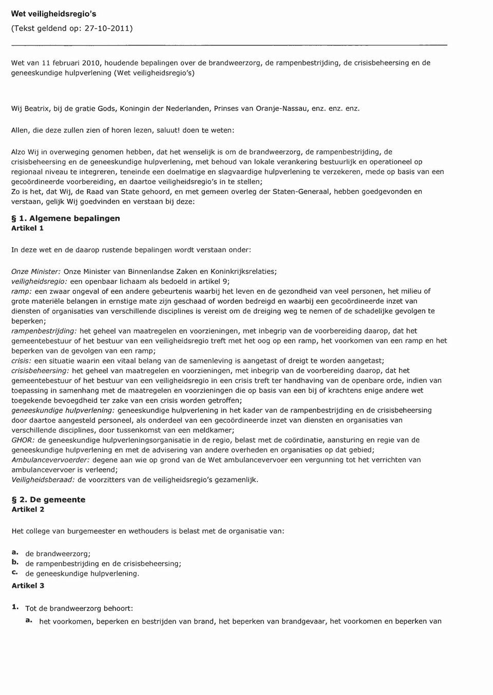 doen te weten: Alzo Wij in overweging genomen hebben, dat het wenselijk is om de brandweerzorg, de rampenbestrijding, de crisisbeheersing en de geneeskundige hulpverlening, met behoud van lokale