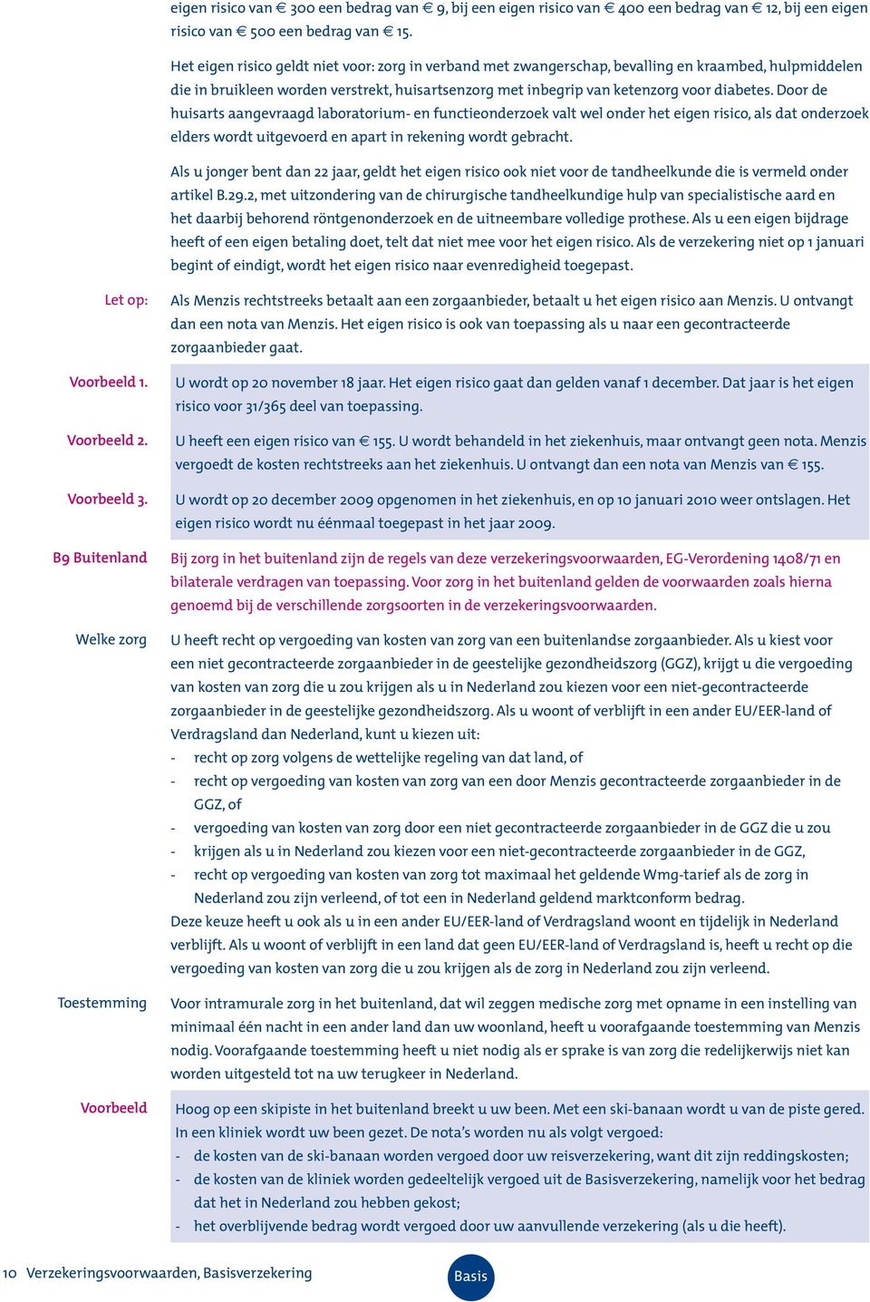 Door de huisarts aangevraagd laboratorium- en functieonderzoek valt wel onder het eigen risico, als dat onderzoek elders wordt uitgevoerd en apart in rekening wordt gebracht.