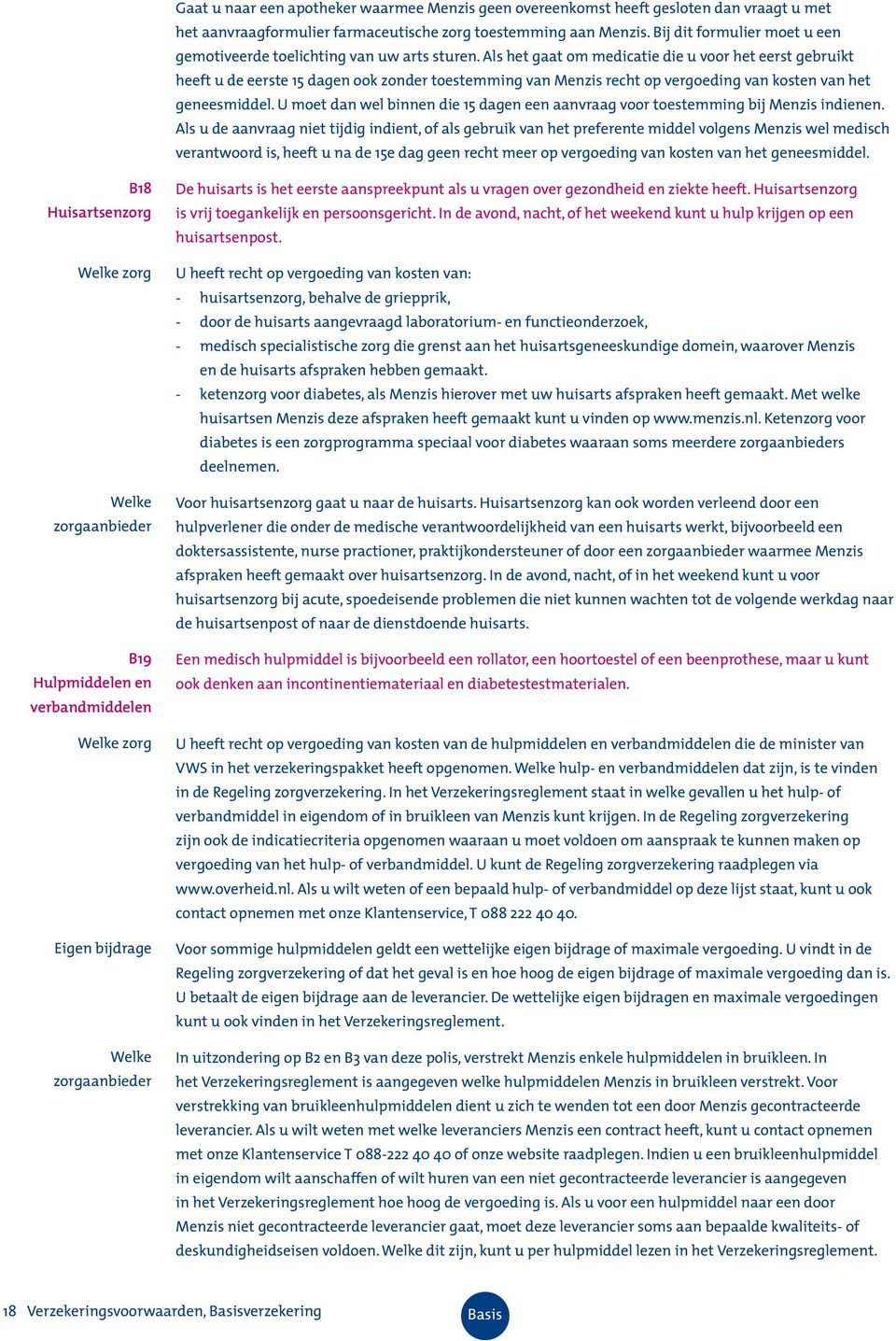 Als het gaat om medicatie die u voor het eerst gebruikt heeft u de eerste 15 dagen ook zonder toestemming van Menzis recht op vergoeding van kosten van het geneesmiddel.