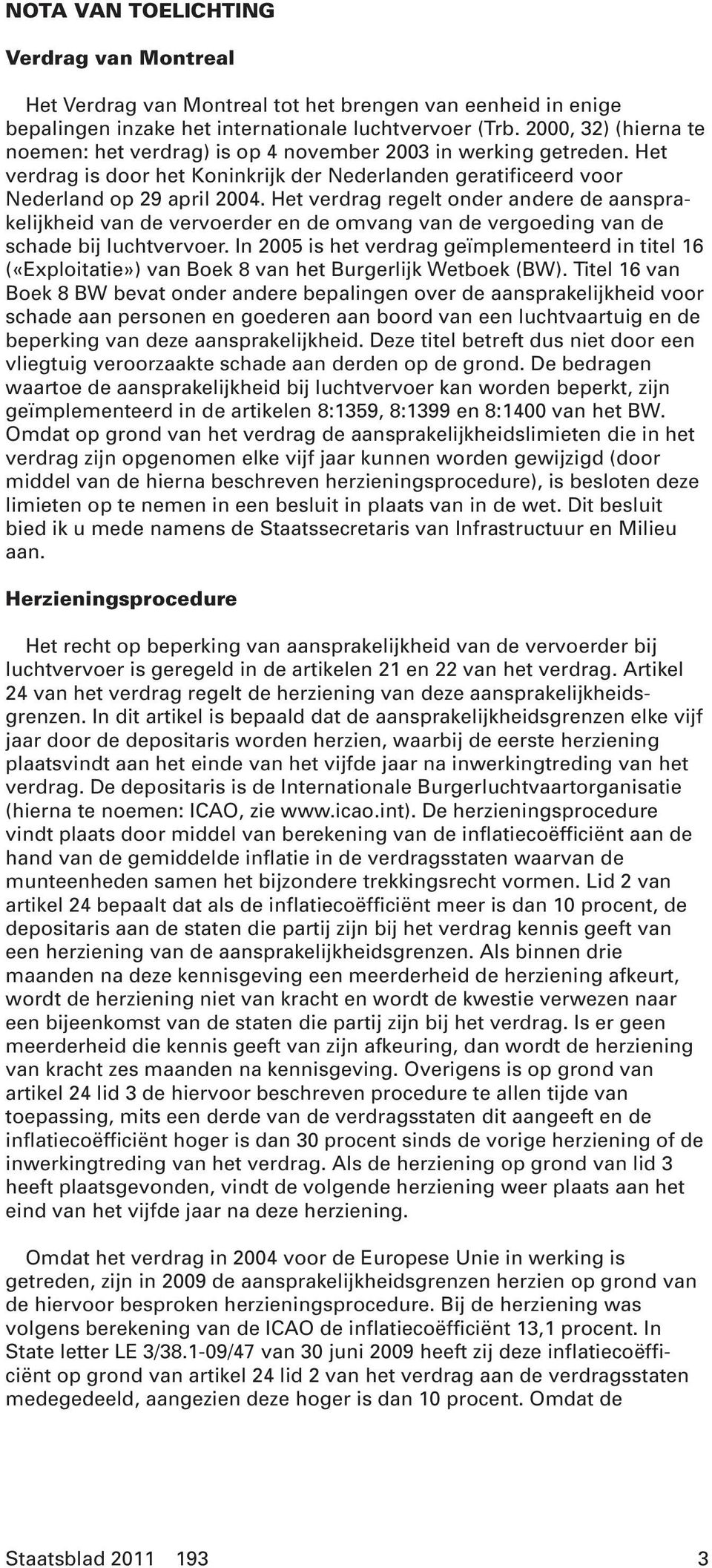 Het verdrag regelt onder andere de aansprakelijkheid van de vervoerder en de omvang van de vergoeding van de schade bij luchtvervoer.