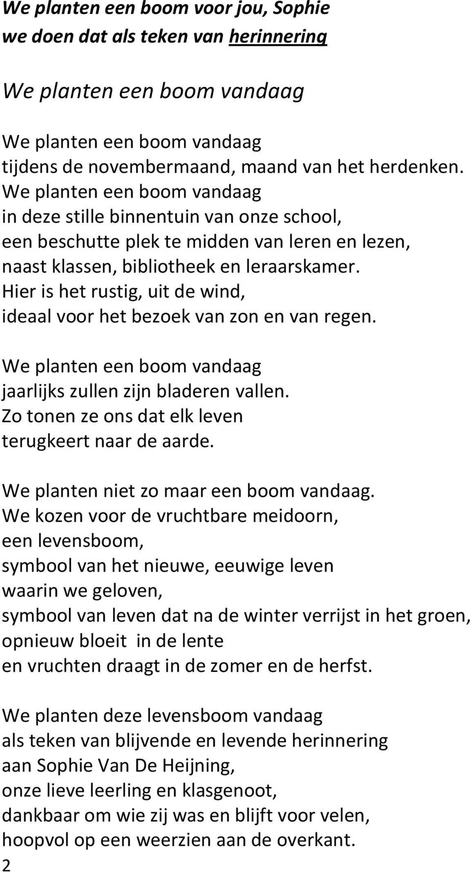 Hier is het rustig, uit de wind, ideaal voor het bezoek van zon en van regen. We planten een boom vandaag jaarlijks zullen zijn bladeren vallen. Zo tonen ze ons dat elk leven terugkeert naar de aarde.