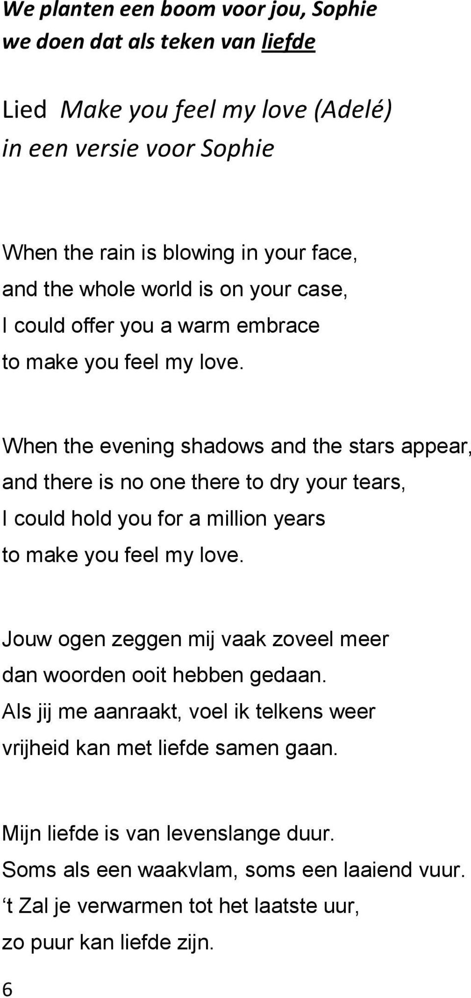 When the evening shadows and the stars appear, and there is no one there to dry your tears, I could hold you for a million years to make you feel my love.