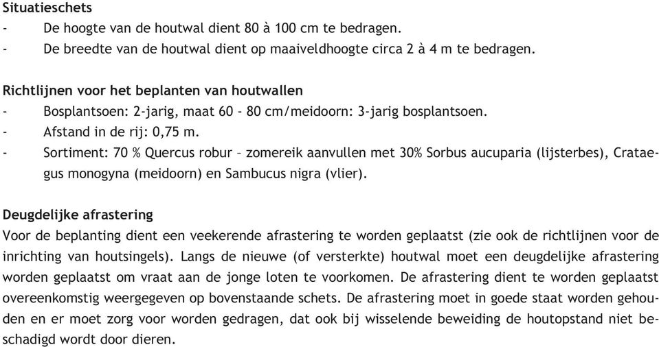 - Sortiment: 70 % Quercus robur zomereik aanvullen met 30% Sorbus aucuparia (lijsterbes), Crataegus monogyna (meidoorn) en Sambucus nigra (vlier).