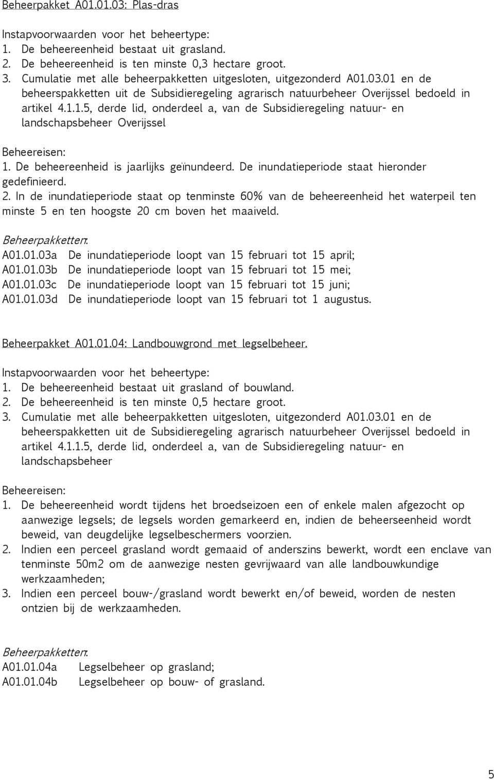 De beheereenheid is jaarlijks geïnundeerd. De inundatieperiode staat hieronder gedefinieerd. 2.