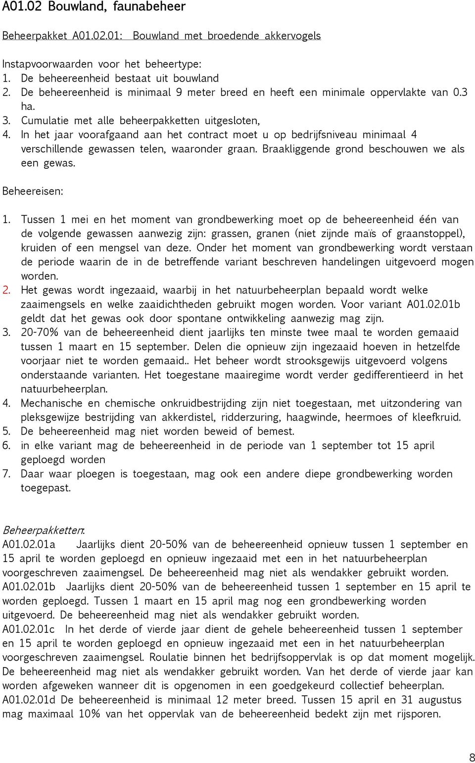 In het jaar voorafgaand aan het contract moet u op bedrijfsniveau minimaal 4 verschillende gewassen telen, waaronder graan. Braakliggende grond beschouwen we als een gewas. 1.