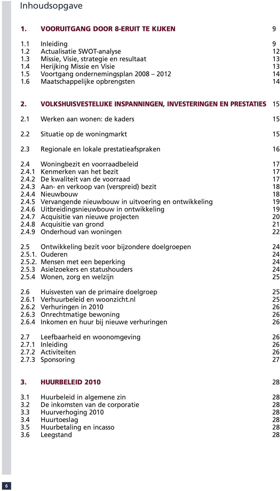 2 Situatie op de woningmarkt 15 2.3 Regionale en lokale prestatieafspraken 16 2.4 Woningbezit en voorraadbeleid 17 2.4.1 Kenmerken van het bezit 17 2.4.2 De kwaliteit van de voorraad 17 2.4.3 Aan- en verkoop van (verspreid) bezit 18 2.