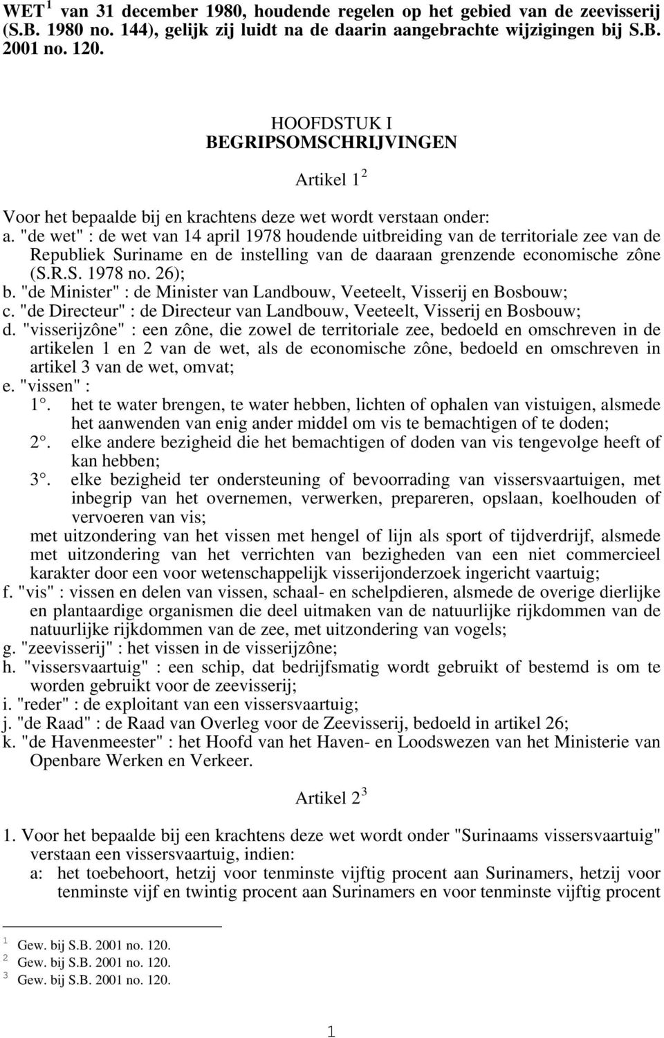 "de wet" : de wet van 14 april 1978 houdende uitbreiding van de territoriale zee van de Republiek Suriname en de instelling van de daaraan grenzende economische zône (S.R.S. 1978 no. 26); b.