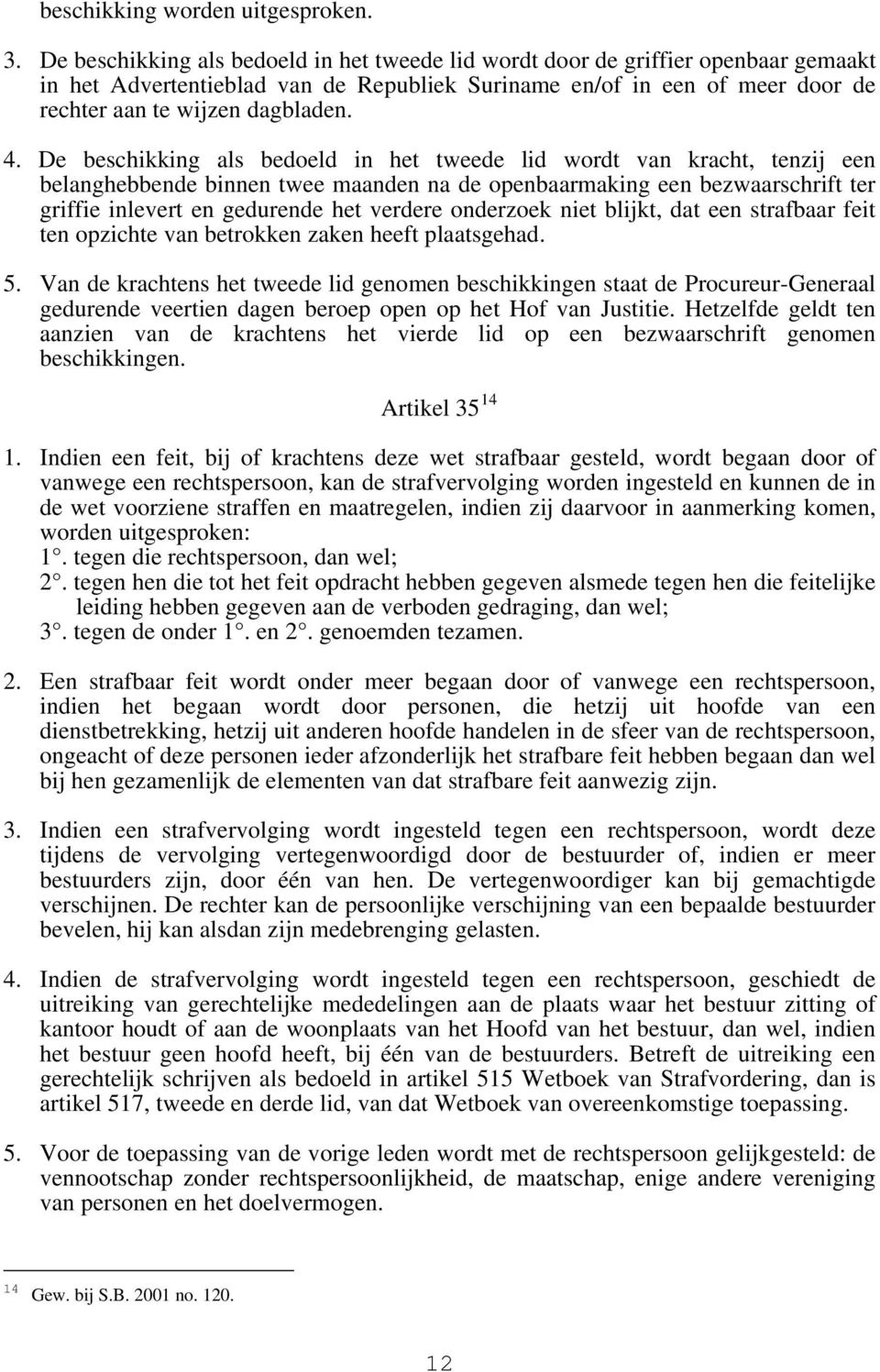 De beschikking als bedoeld in het tweede lid wordt van kracht, tenzij een belanghebbende binnen twee maanden na de openbaarmaking een bezwaarschrift ter griffie inlevert en gedurende het verdere