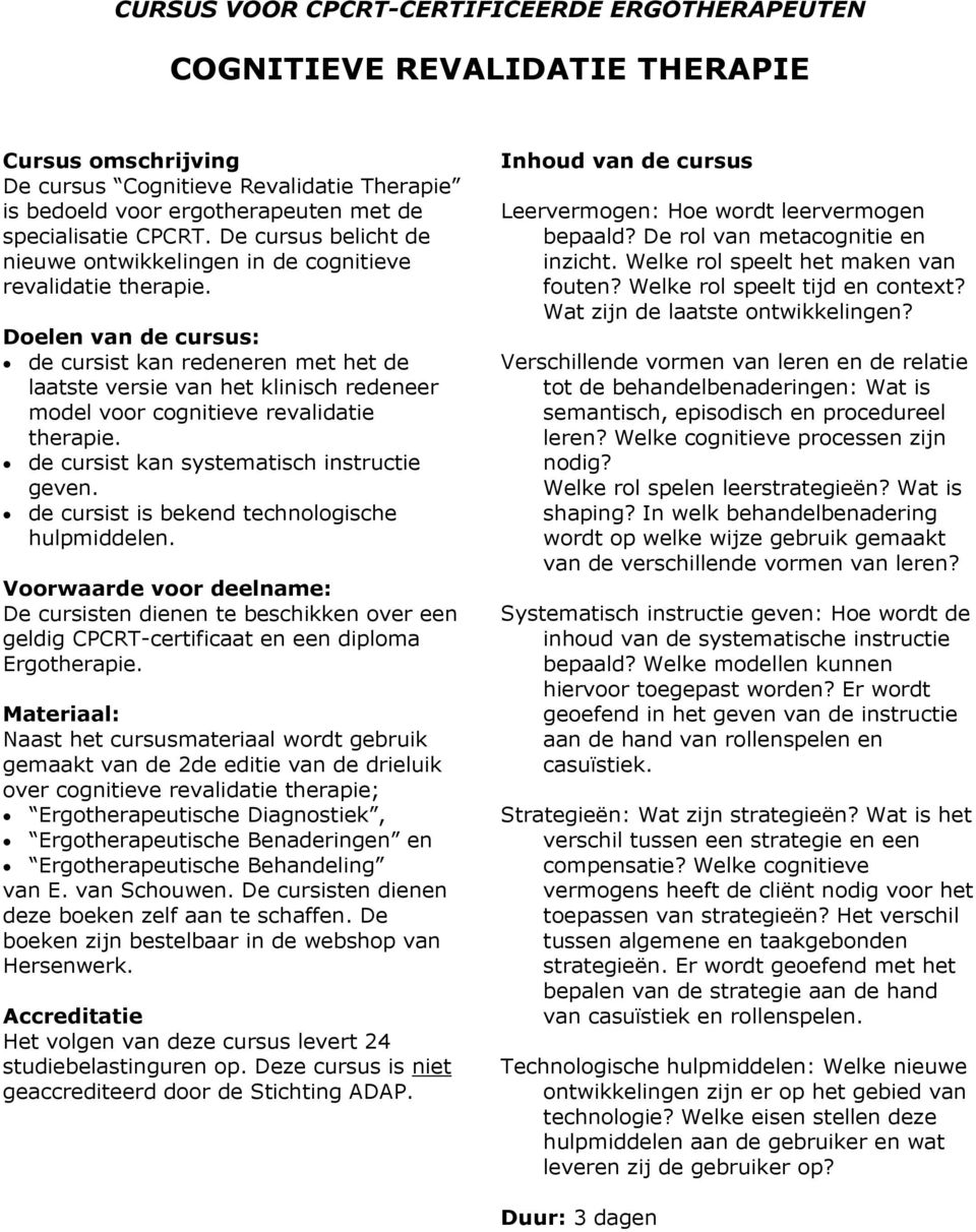 Doelen van de cursus: de cursist kan redeneren met het de laatste versie van het klinisch redeneer model voor cognitieve revalidatie therapie. de cursist kan systematisch instructie geven.