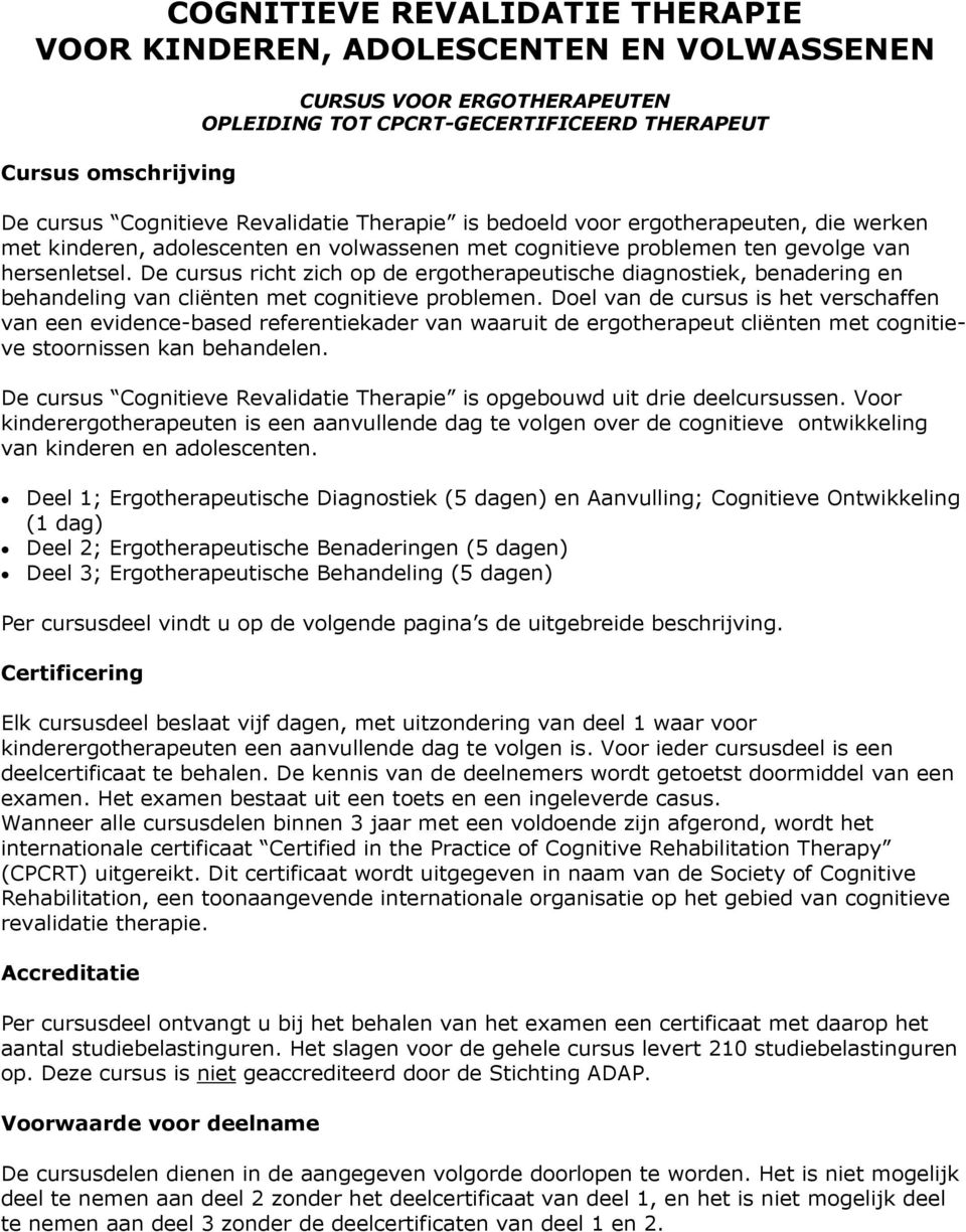 De cursus richt zich op de ergotherapeutische diagnostiek, benadering en behandeling van cliënten met cognitieve problemen.