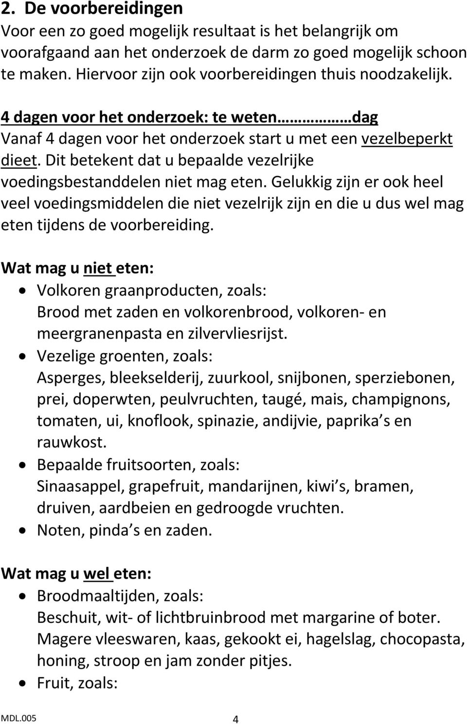 Dit betekent dat u bepaalde vezelrijke voedingsbestanddelen niet mag eten. Gelukkig zijn er ook heel veel voedingsmiddelen die niet vezelrijk zijn en die u dus wel mag eten tijdens de voorbereiding.