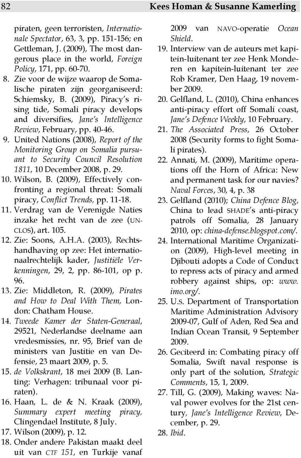 (2009), Piracy s rising tide, Somali piracy develops and diversifies, Jane s Intelligence Review, February, pp. 40-46. 9.