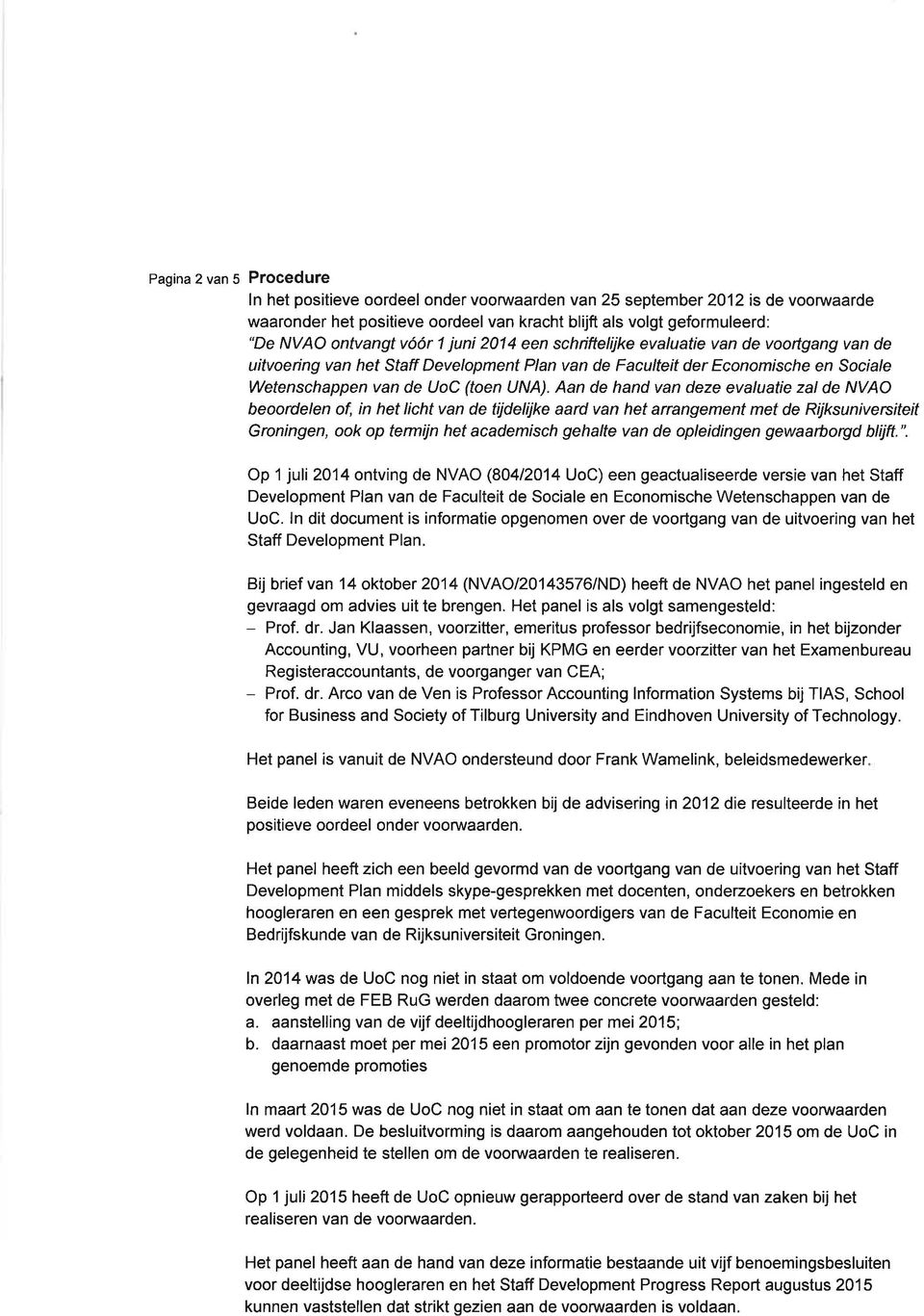 Aan de hand van deze evaluatie zal de NVAO beoordelen of, in het licht van de tijdelijke aard van het arrangement met de Rijksuniverciteit Groningen, ook op termtjn het academisch gehalte van de