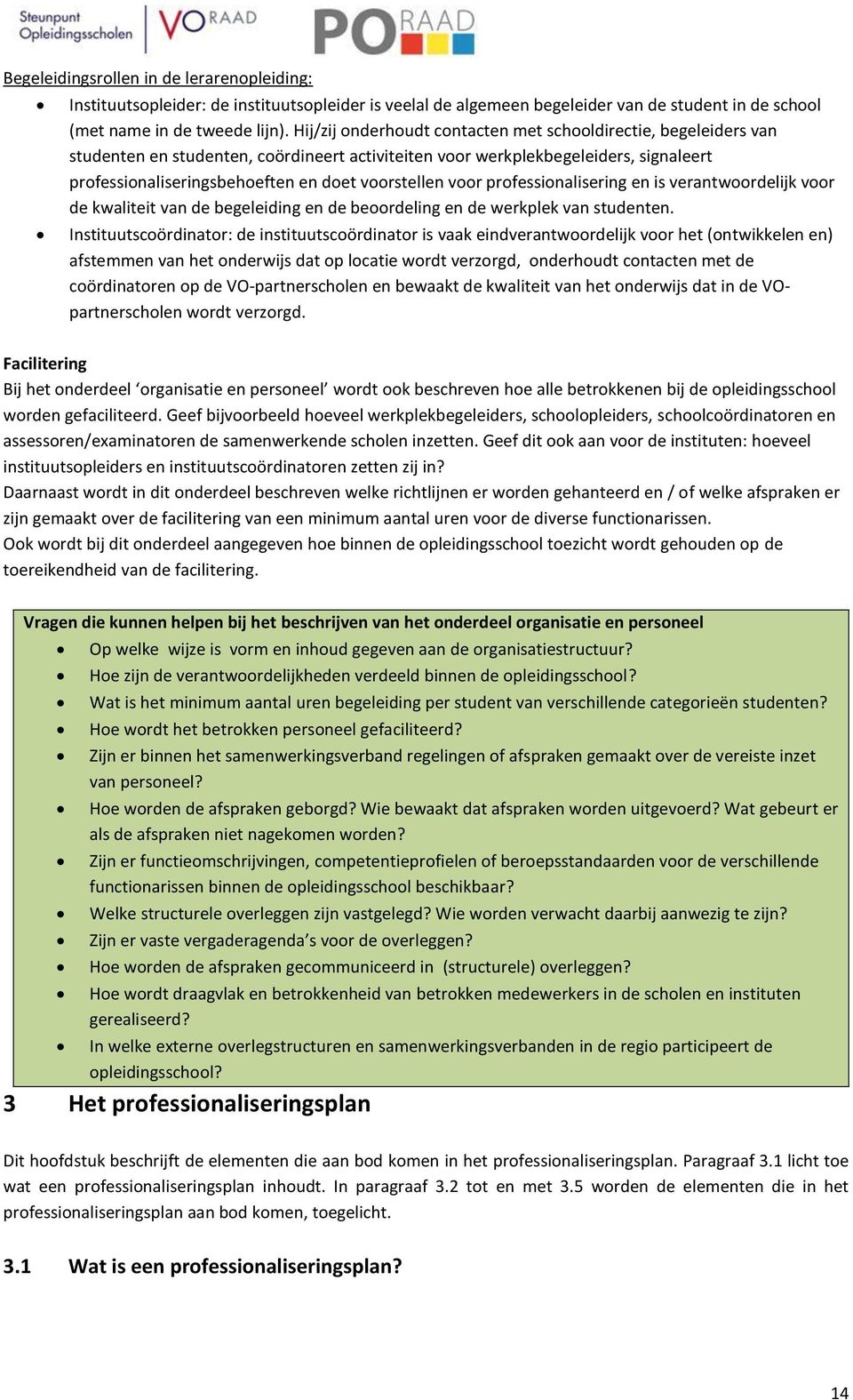 voorstellen voor professionalisering en is verantwoordelijk voor de kwaliteit van de begeleiding en de beoordeling en de werkplek van studenten.