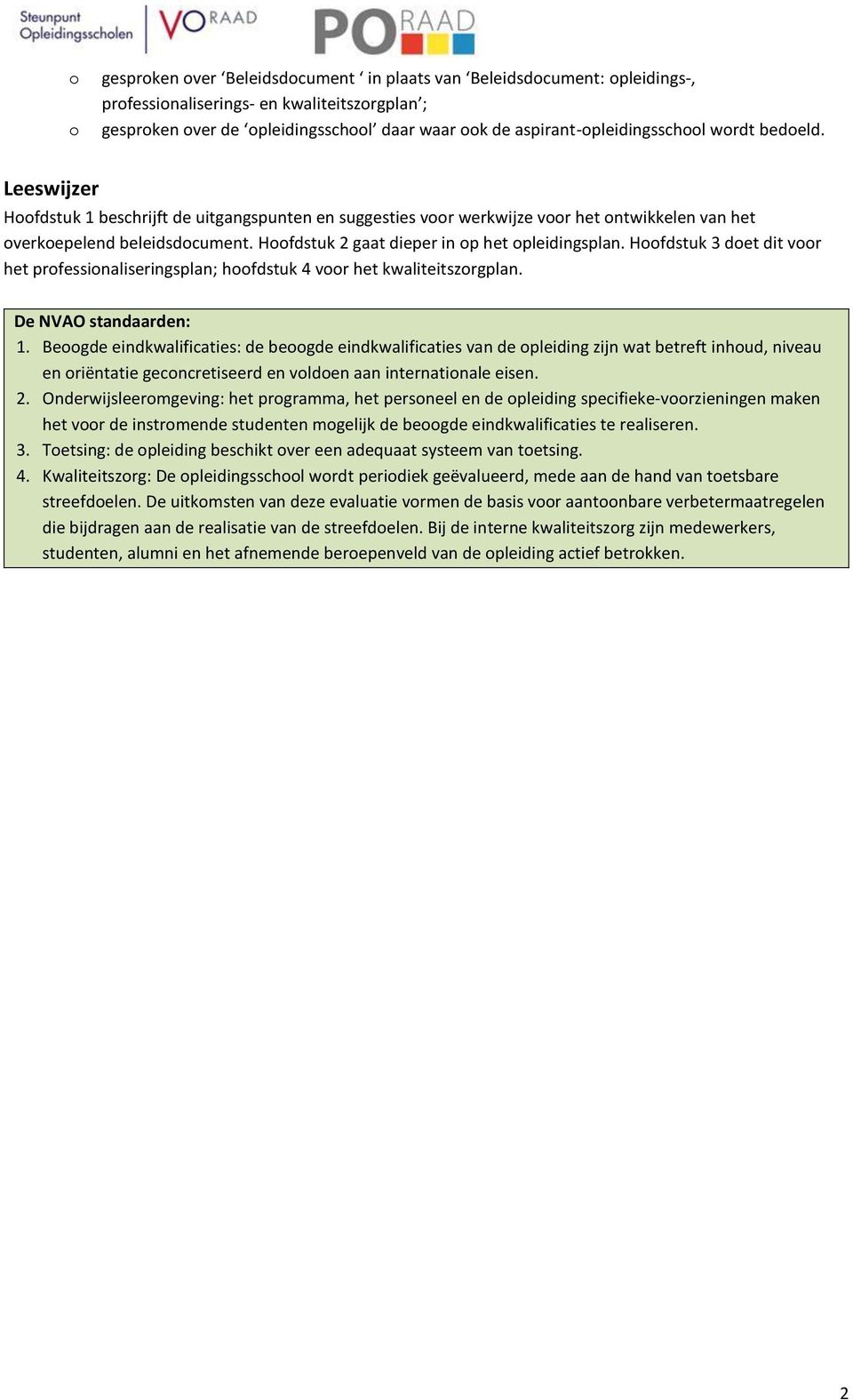 Hoofdstuk 2 gaat dieper in op het opleidingsplan. Hoofdstuk 3 doet dit voor het professionaliseringsplan; hoofdstuk 4 voor het kwaliteitszorgplan. De NVAO standaarden: 1.