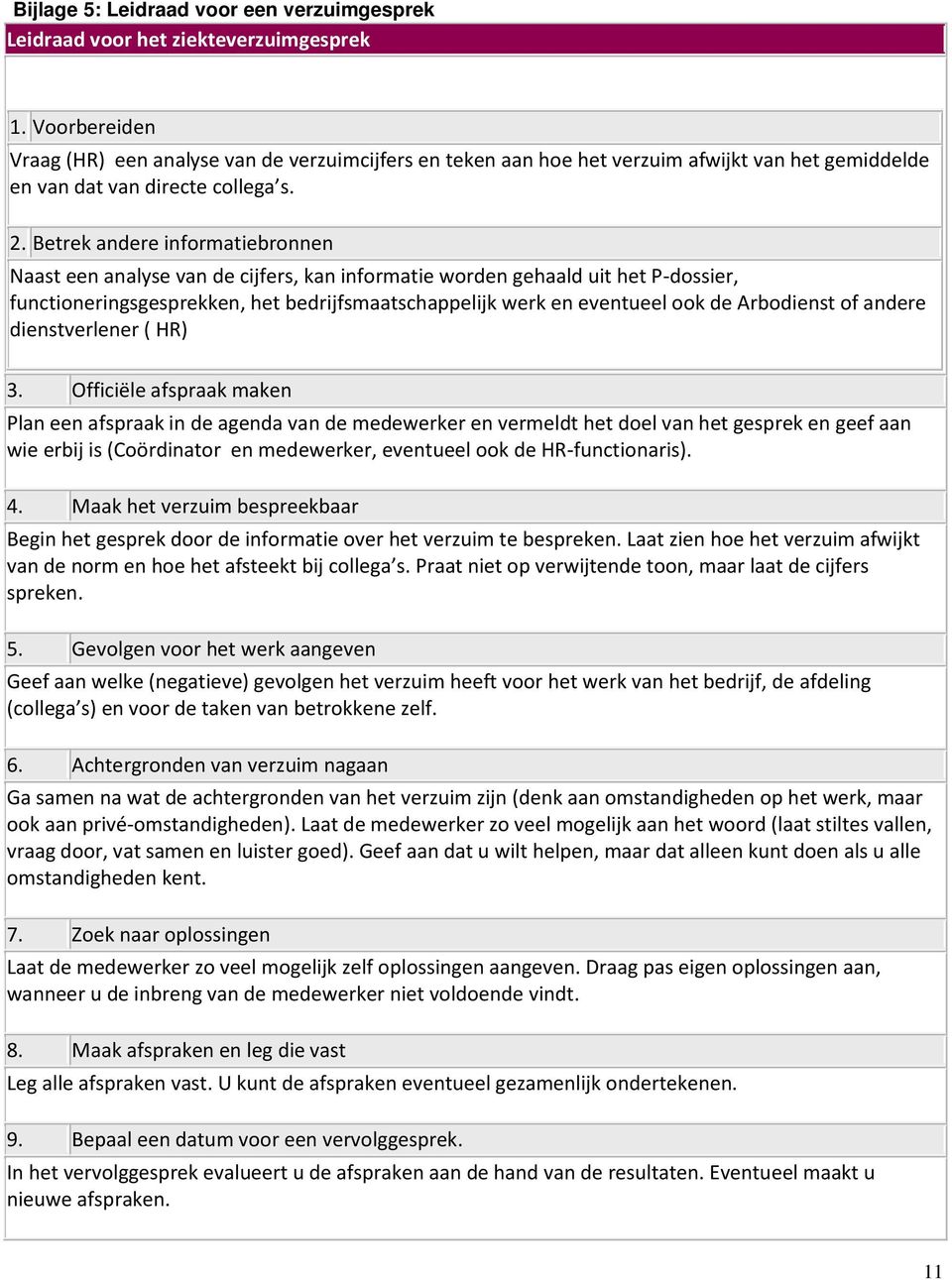 Betrek andere informatiebronnen Naast een analyse van de cijfers, kan informatie worden gehaald uit het P-dossier, functioneringsgesprekken, het bedrijfsmaatschappelijk werk en eventueel ook de