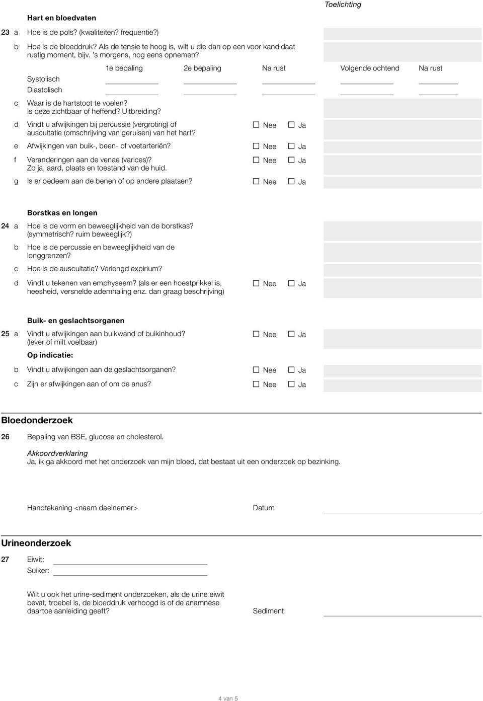 Vint u awijkingn ij prussi (vrgroting) o ausultati (omshrijving van gruisn) van ht hart? Awijkingn van uik-, n- o votartriën? Vranringn aan vna (varis)? Zo ja, aar, plaats n tostan van hui.