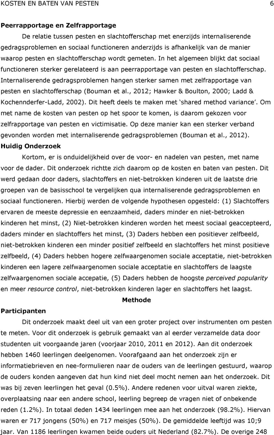 Internaliserende gedragsproblemen hangen sterker samen met zelfrapportage van pesten en slachtofferschap (Bouman et al., 2012; Hawker & Boulton, 2000; Ladd & Kochennderfer-Ladd, 2002).