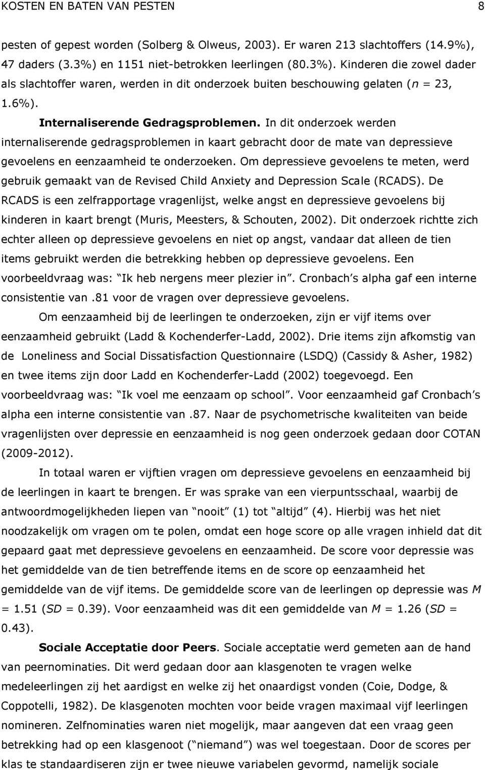 In dit onderzoek werden internaliserende gedragsproblemen in kaart gebracht door de mate van depressieve gevoelens en eenzaamheid te onderzoeken.