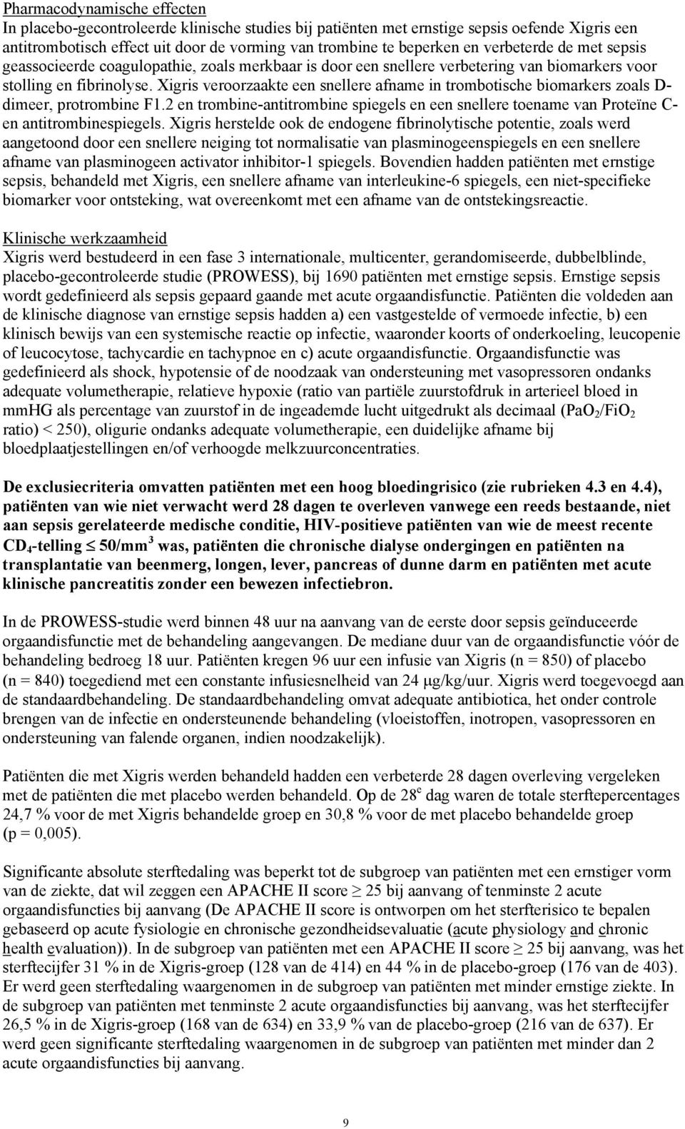 Xigris veroorzaakte een snellere afname in trombotische biomarkers zoals D- dimeer, protrombine F1.2 en trombine-antitrombine spiegels en een snellere toename van Proteïne C- en antitrombinespiegels.