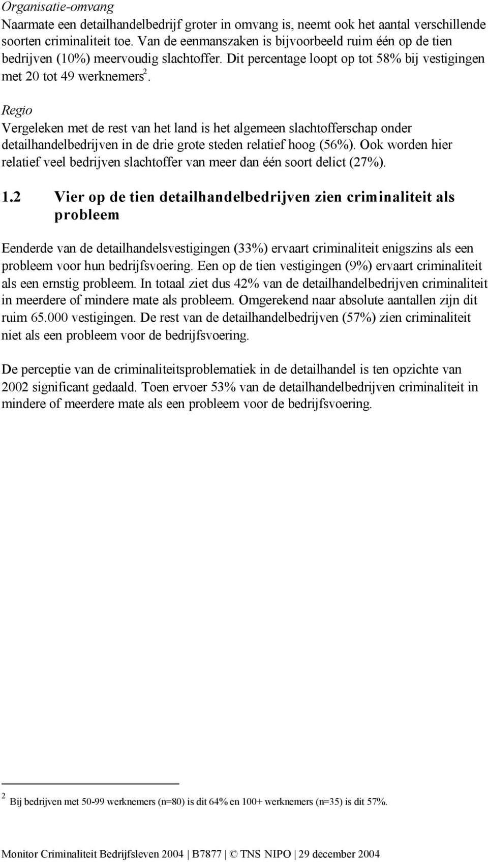 Regio Vergeleken met de rest van het land is het algemeen slachtofferschap onder detailhandelbedrijven in de drie grote steden relatief hoog (56%).