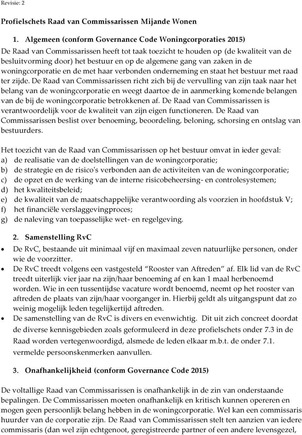 van zaken in de woningcorporatie en de met haar verbonden onderneming en staat het bestuur met raad ter zijde.