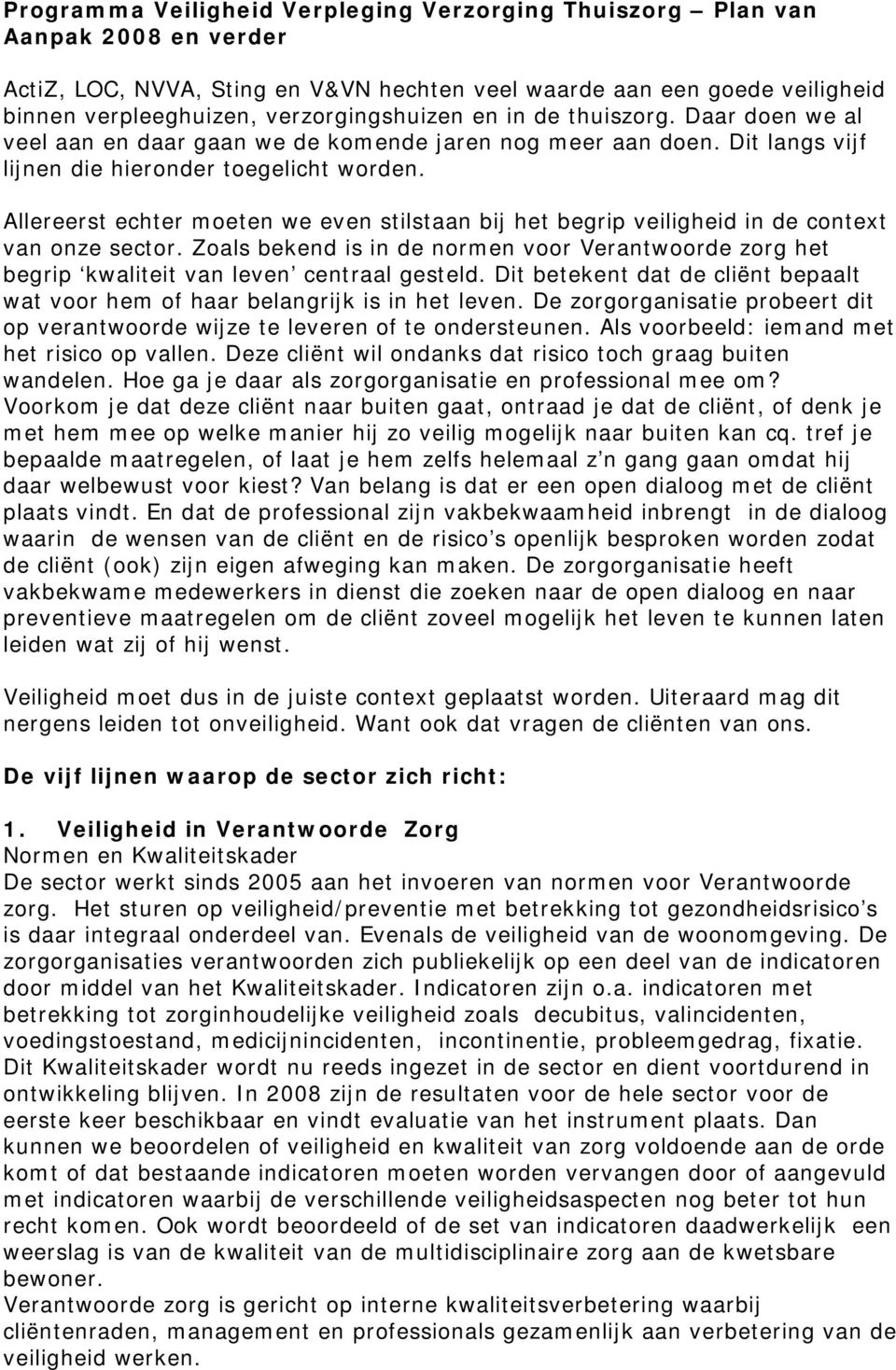 Allereerst echter moeten we even stilstaan bij het begrip veiligheid in de context van onze sector. Zoals bekend is in de normen voor Verantwoorde zorg het begrip kwaliteit van leven centraal gesteld.