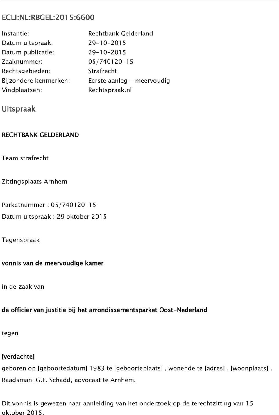 nl Uitspraak RECHTBANK GELDERLAND Team strafrecht Zittingsplaats Arnhem Parketnummer : 05/740120-15 Datum uitspraak : 29 oktober 2015 Tegenspraak vonnis van de meervoudige kamer in de