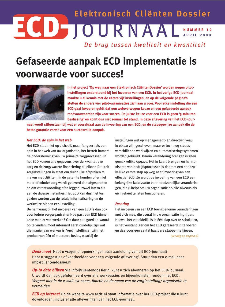 In het vorige ECD-journaal maakte u al kennis met de eerste vijf instellingen, en op de volgende pagina s stellen de andere vier pilot-organisaties zich aan u voor.