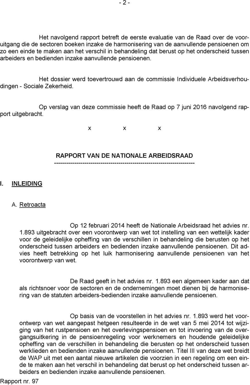 Het dossier werd toevertrouwd aan de commissie Individuele Arbeidsverhoudingen - Sociale Zekerheid. Op verslag van deze commissie heeft de Raad op 7 juni 2016 navolgend rapport uitgebracht.