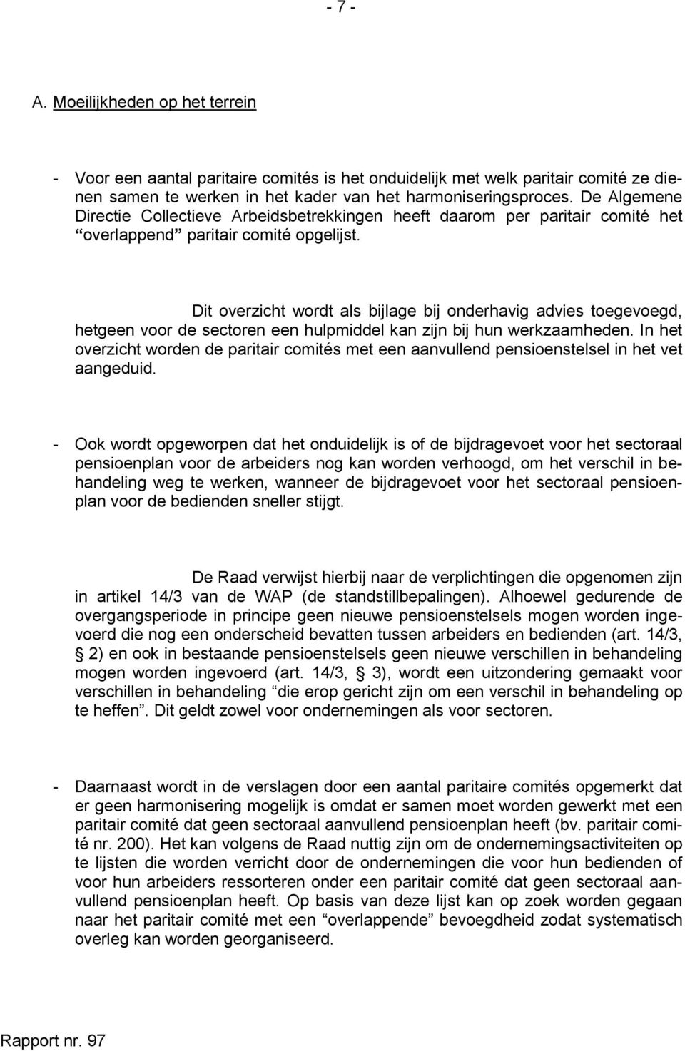 Dit overzicht wordt als bijlage bij onderhavig advies toegevoegd, hetgeen voor de sectoren een hulpmiddel kan zijn bij hun werkzaamheden.