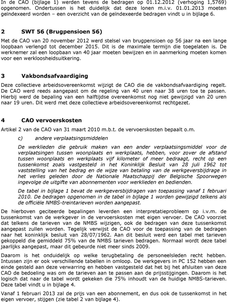 De werknemer zal een loopbaan van 40 jaar moeten bewijzen en in aanmerking moeten komen voor een werkloosheidsuitkering.